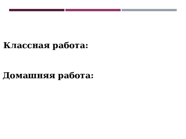 Классная работа: Домашняя работа: 
