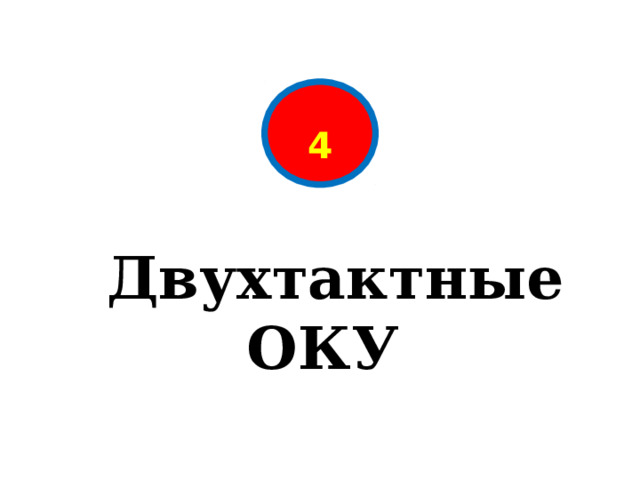                           Двухтактные ОКУ  4  