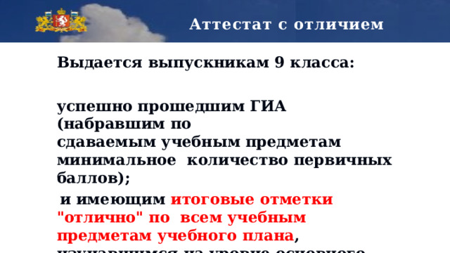  Аттестат с отличием Выдается  выпускникам 9  класса: успешно  прошедшим  ГИА  (набравшим  по сдаваемым учебным предметам минимальное  количество  первичных  баллов); и  имеющим  итоговые  отметки  
