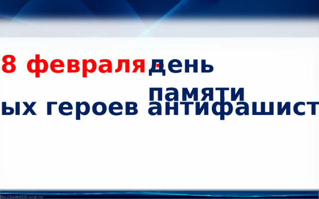  8 февраля - день памяти юных героев антифашистов 