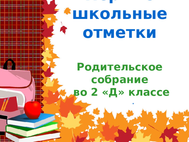 Первые школьные отметки   Родительское собрание  во 2 «Д» классе . 