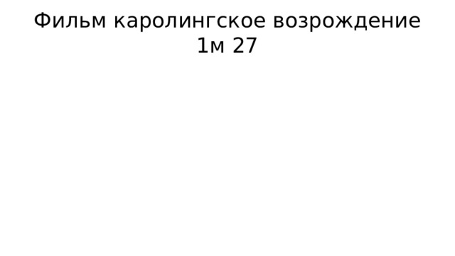 Фильм каролингское возрождение 1м 27 