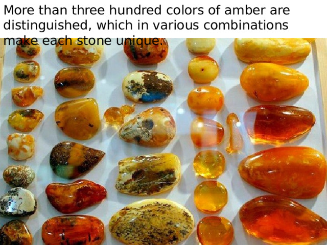 More than three hundred colors of amber are distinguished, which in various combinations make each stone unique. 