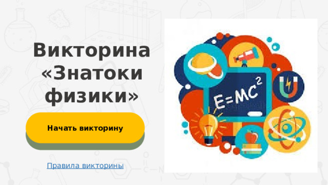 Викторина «Знатоки физики» Начать викторину Правила викторины  