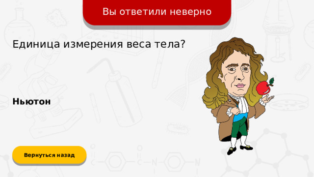 Вы ответили неверно Единица измерения веса тела? Ньютон Вернуться назад  