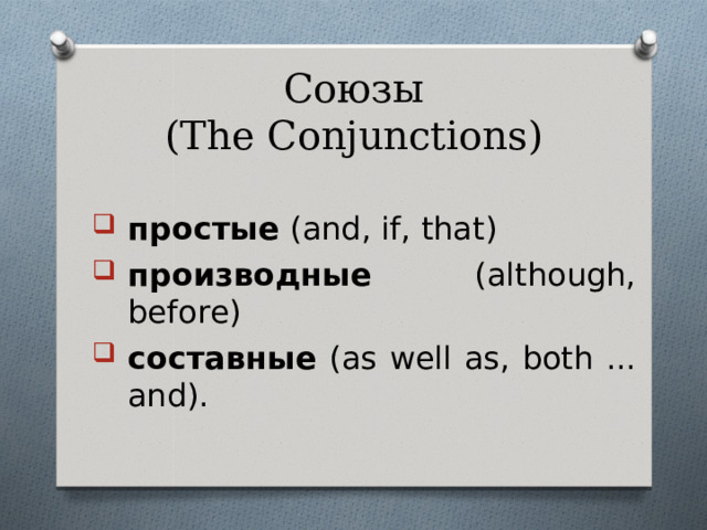  Союзы  ( The Conjunctions )    простые (and, if, that) производные (although, before) составные (as well as, both ... and). 