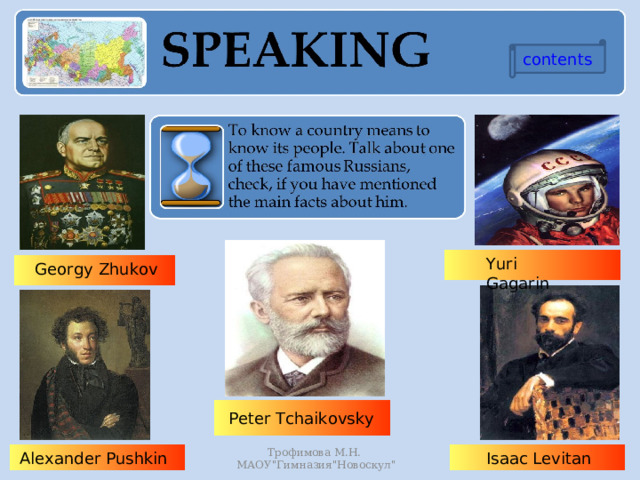 contents Yuri Gagarin Georgy Zhukov Peter Tchaikovsky Alexander Pushkin Isaac Levitan Трофимова М.Н. МАОУ