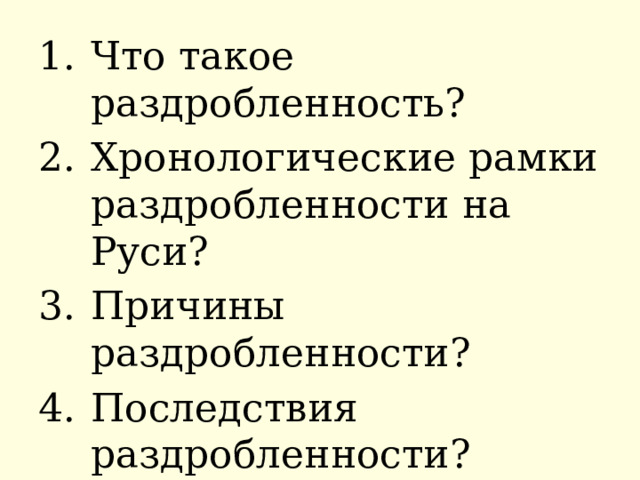 Что такое раздробленность? Хронологические рамки раздробленности на Руси? Причины раздробленности? Последствия раздробленности? 