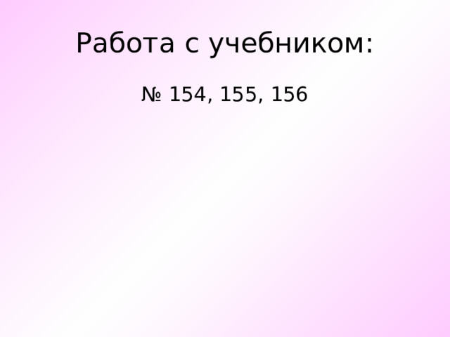 Работа с учебником: № 154, 155, 156 
