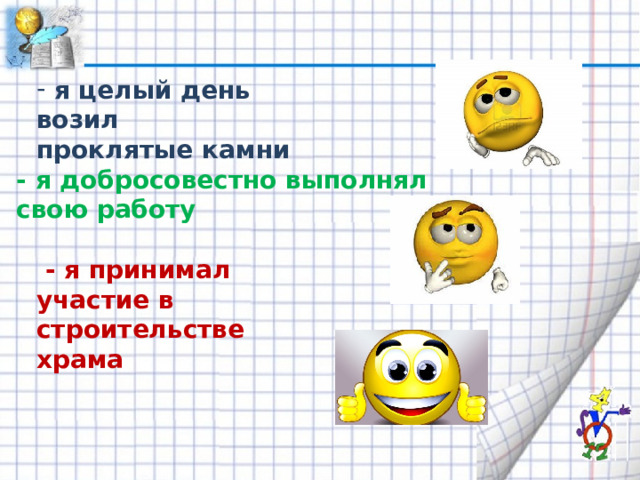  я целый день возил проклятые камни  - я добросовестно выполнял  свою работу  - я принимал участие в строительстве храма 
