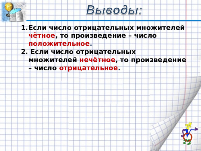 Если число отрицательных множителей чётное , то произведение – число положительное . 2. Если число отрицательных множителей нечётное , то произведение – число отрицательное . 