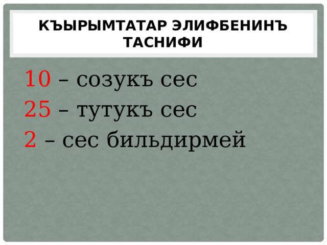 Къырымтатар элифбенинъ таснифи 10 – созукъ сес 25 – тутукъ сес 2 – сес бильдирмей 