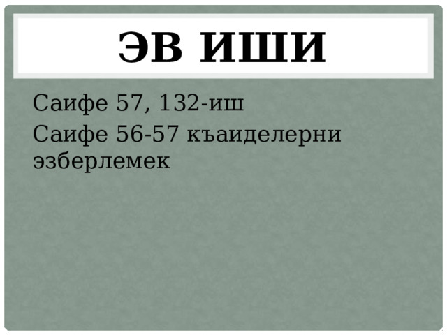Эв иши Саифе 57, 132-иш Саифе 56-57 къаиделерни эзберлемек 