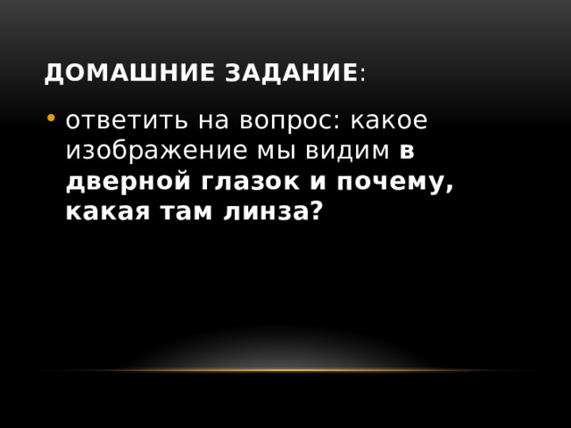 Домашние задание : ответить на вопрос: какое изображение мы видим в дверной глазок и почему, какая там линза? 
