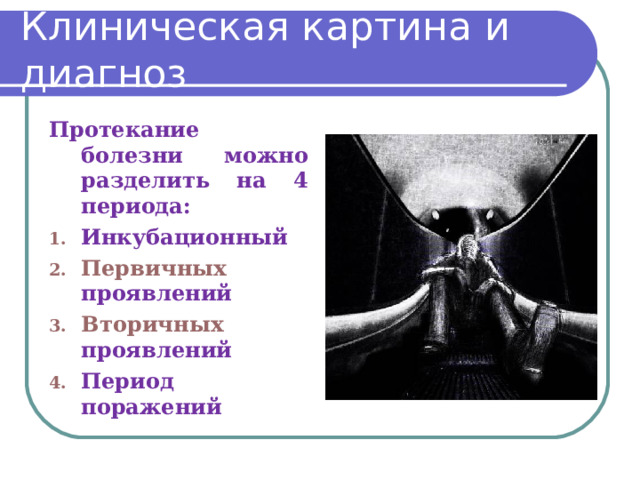 Клиническая картина и диагноз Протекание болезни можно разделить на 4 периода: Инкубационный Первичных проявлений Вторичных проявлений Период поражений  
