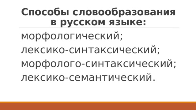 Способы словообразования в русском языке: морфологический; лексико-синтаксический; морфолого-синтаксический; лексико-семантический. 