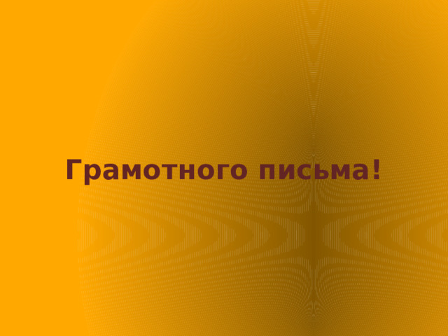 Грамотного письма! 