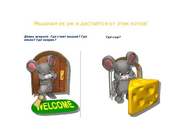 Мышкам ох уж и достаётся от этих котов! Дверь закрыта. Где стоит мышка? Где веник? Где коврик? Где сыр? 