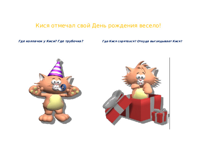 Кися отмечал свой День рождения весело! Где Кися спрятался? Откуда выглядывает Кися? Где колпачок у Киси? Где трубочка? 