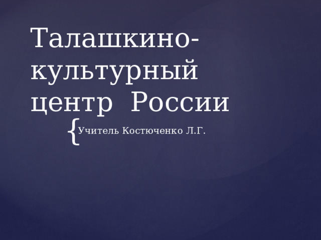Талашкино- культурный центр России Учитель Костюченко Л.Г. 