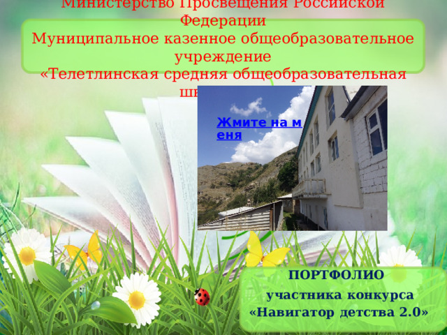 Министерство Просвещения Российской Федерации  Муниципальное казенное общеобразовательное учреждение  «Телетлинская средняя общеобразовательная школа №2» ПОРТФОЛИО участника  конкурса «Навигатор  детства 2.0» 