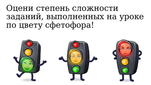 Оцени степень сложности заданий, выполненных на уроке по цвету сфетофора! 