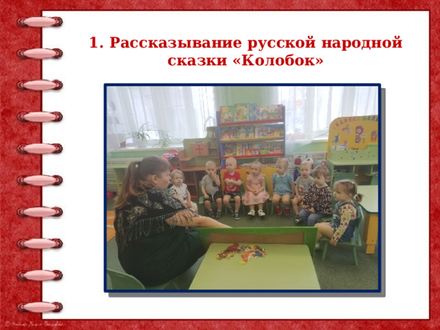 1. Рассказывание русской народной сказки «Колобок»   