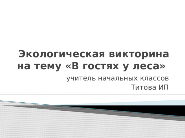 Экологическая викторина на тему «В гостях у леса» учитель начальных классов  Титова ИП  