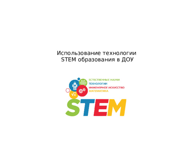   Использование технологии  STEM образования в ДОУ    