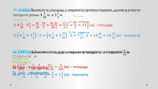 № 1046(б) Вычислить площадь и периметр прямоугольника, длина и ширина которого равны м и м.  Решение:   1) (м) – площадь   2) (м) - периметр     № 1047(в) Вычислить площадь и периметр квадрата со стороной м   Решение: 1) (м) – площадь 2) (м) - периметр 