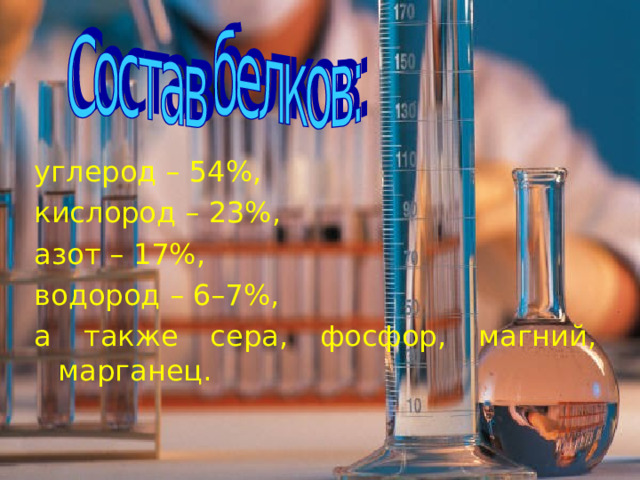 углерод – 54 % , кислород – 23%, азот – 17%, водород – 6–7%, а также сера, фосфор, магний, марганец.  