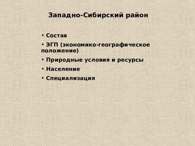 Западно-Сибирский район  Состав  ЭГП (экономико-географическое положение)  Природные условия и ресурсы  Население  Специализация 