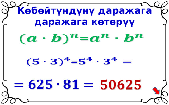 Көбөйтүндүнү даражага даражага көтөрүү =   =       