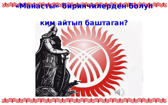 «Манасты» биринчилерден болуп  ким айтып баштаган? 