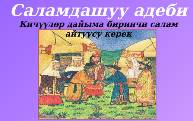 Саламдашуу адеби Кичүүлөр дайыма биринчи салам айтуусу керек 