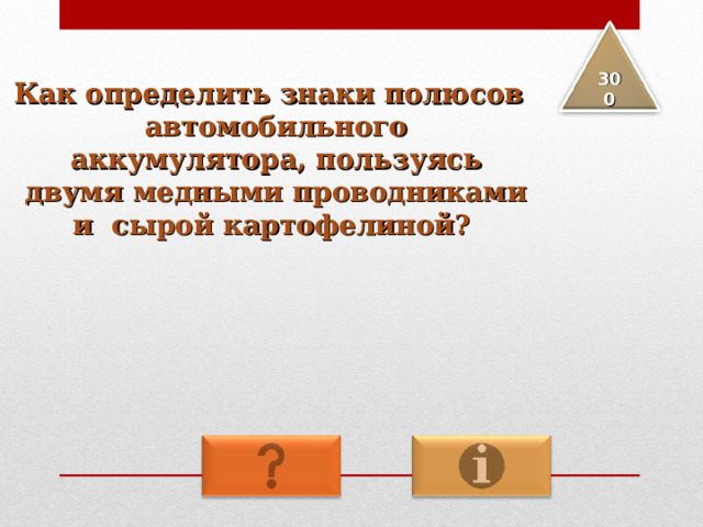 Как определить знаки полюсов автомобильного аккумулятора, пользуясь двумя медными проводниками и сырой картофелиной?  3 00 