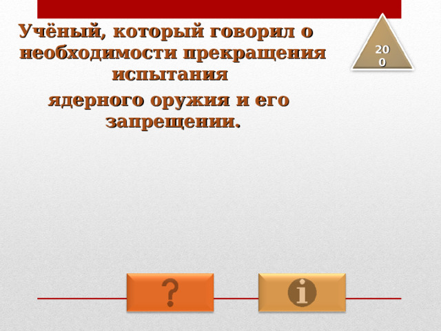 Учёный, который говорил о необходимости прекращения испытания ядерного оружия и его запрещении. 2 00 