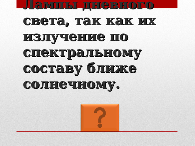Лампы дневного света, так как их излучение по спектральному составу ближе солнечному. 