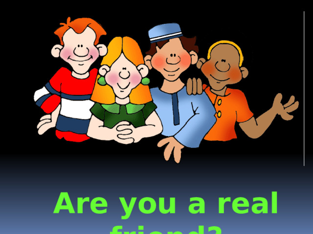 Are you a real friend? 