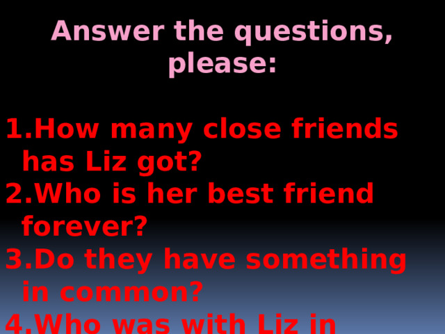 Answer the questions, please:  How many close friends has Liz got? Who is her best friend forever? Do they have something in common? Who was with Liz in summer camp? 