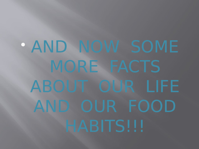 AND NOW SOME MORE FACTS ABOUT OUR LIFE AND OUR FOOD HABITS!!! 