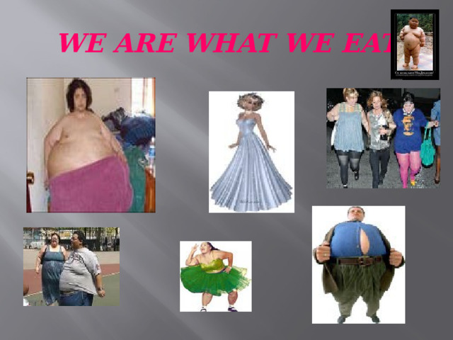 WE ARE WHAT WE EAT 