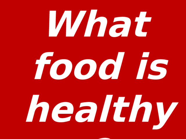 What food is healthy ?   