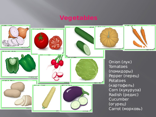 Vegetables Onion (лук) Tomatoes (помидоры) Pepper (перец) Potatoes (картофель) Corn (кукуруза) Radish (редис) Cucumber (огурец) Carrot (морковь) 