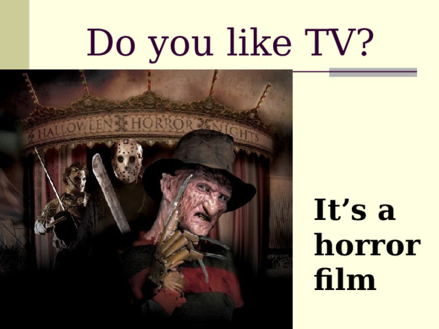 Do you like TV?  It’s a horror film 