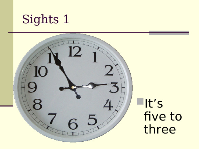 Sights 1 It’s five to three 