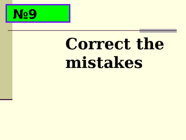 № 9 Correct the mistakes 