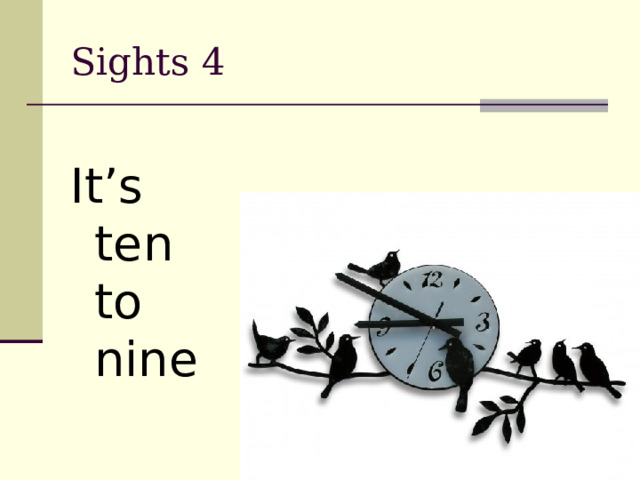 Sights 4 It’s ten to nine 