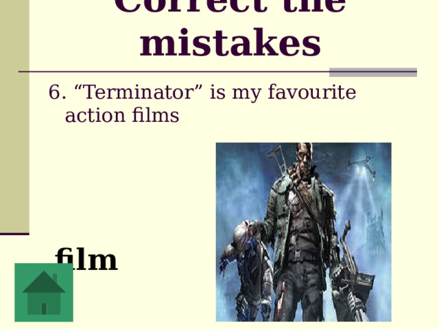 Correct the mistakes   6. “Terminator” is my favourite action films  film  