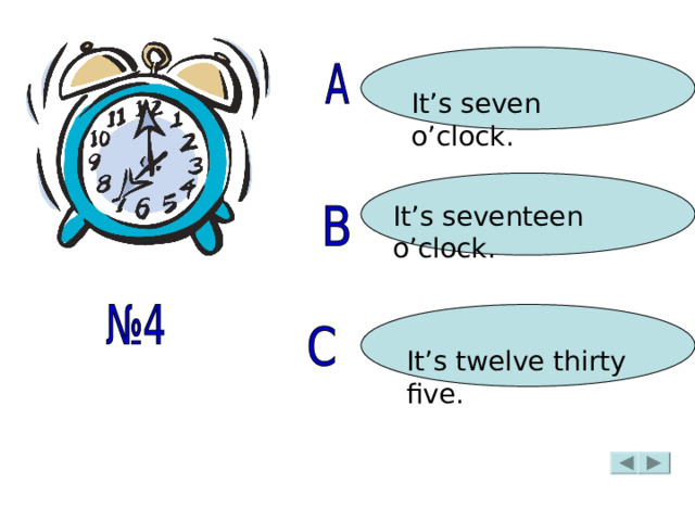 It’s seven o’clock. It’s seventeen o’clock. It’s twelve thirty five. 